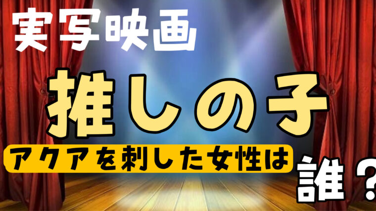 実写映画【推しの子】アクアを刺した女性は誰？演じている女優も紹介