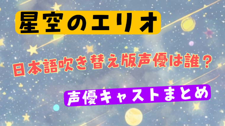 【星つなぎのエリオ】日本語吹き替え声優は誰？（キャスト紹介）