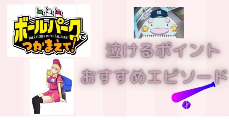 【ボールパークでつかまえて！】泣けるポイントまとめ！おすすめエピソード紹介