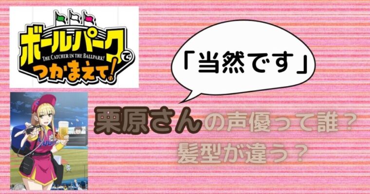 【ボールパークでつかまえて！】「当然ですが」栗原さんの声優って誰？髪型が違う？