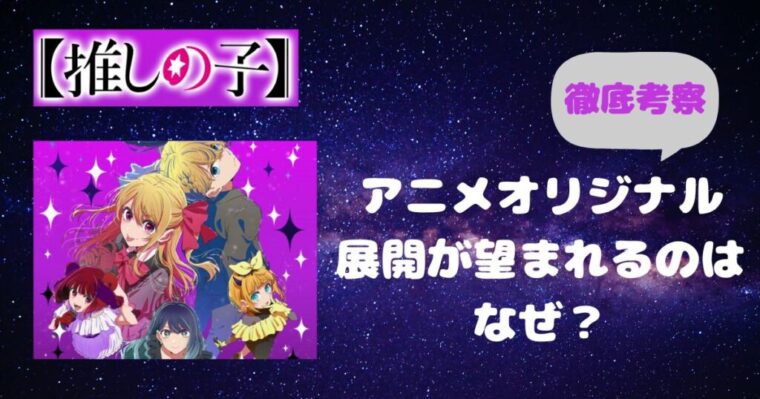 【推しの子】アニメオリジナル展開が望まれる理由について徹底考察