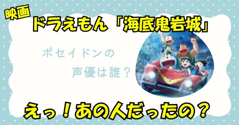 映画ドラえもん「海底鬼岩城」ポセイドンの声優の正体は誰なのか徹底考察！
