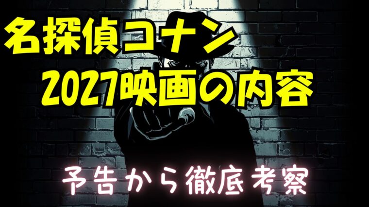【2027年コナン映画】予告から内容を徹底予想!黒の組織は出てくるの?